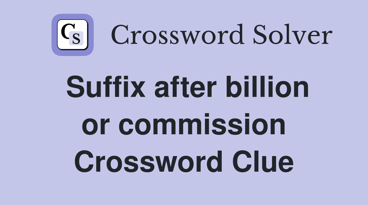 Suffix after billion or commission Crossword Clue