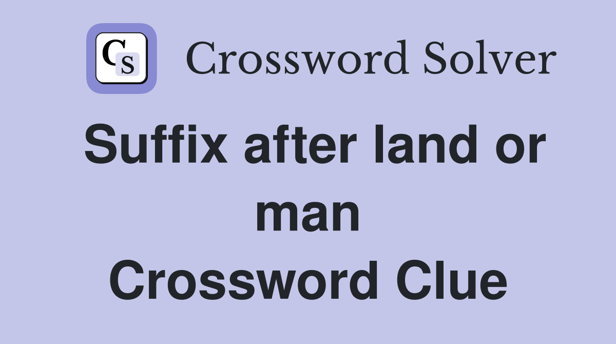 Suffix after land or man Crossword Clue