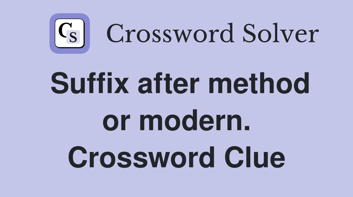 Suffix after method or modern. Crossword Clue