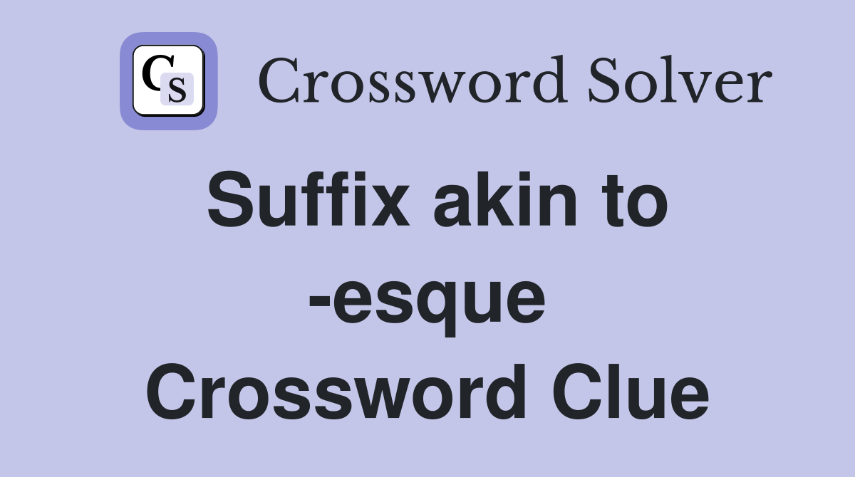 Suffix akin to -esque Crossword Clue