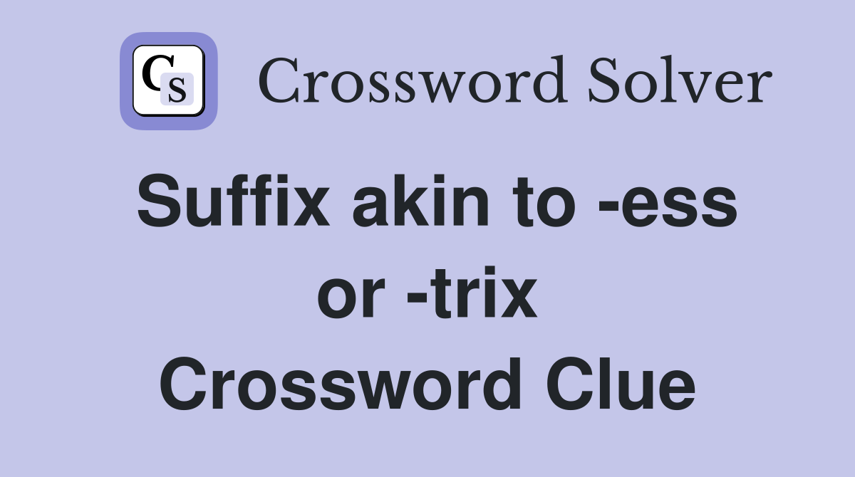 Suffix akin to -ess or -trix Crossword Clue
