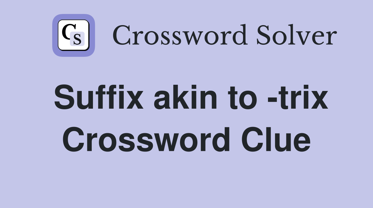 Suffix akin to -trix Crossword Clue