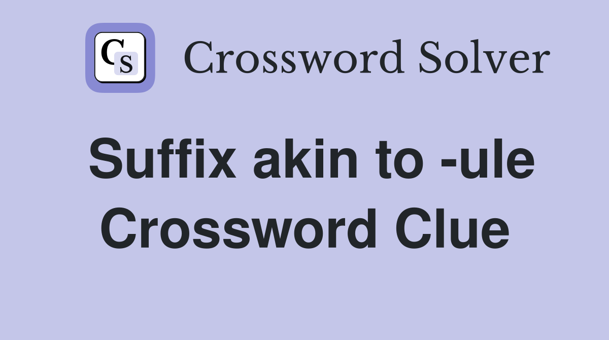 Suffix akin to -ule Crossword Clue