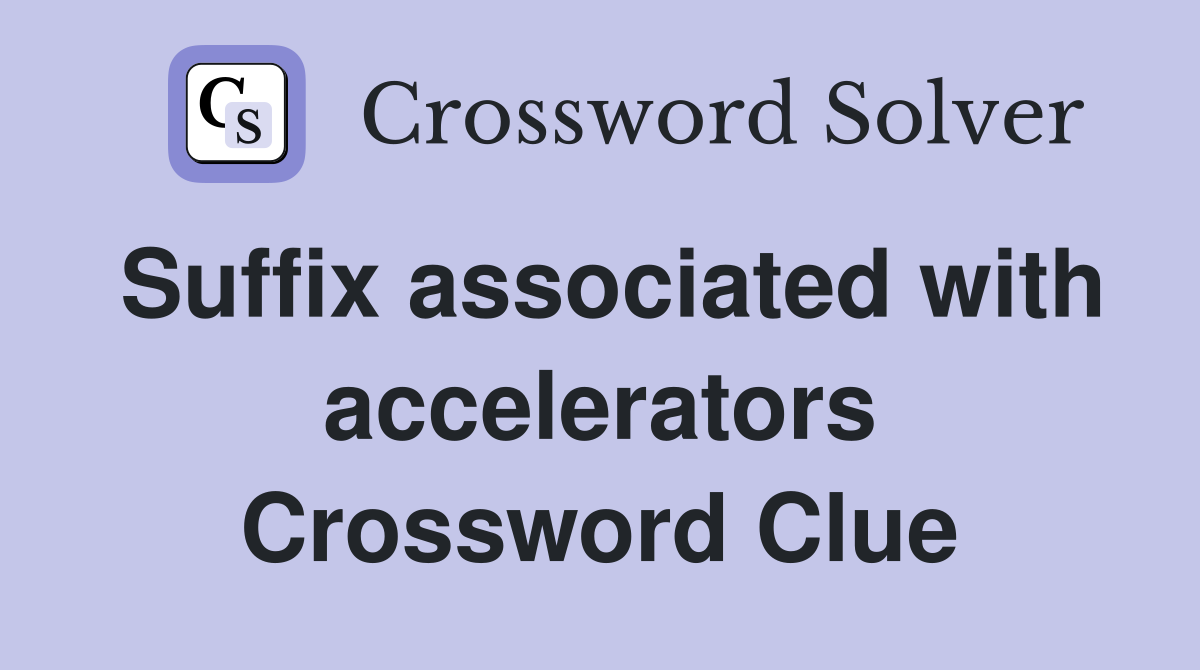 Suffix associated with accelerators Crossword Clue