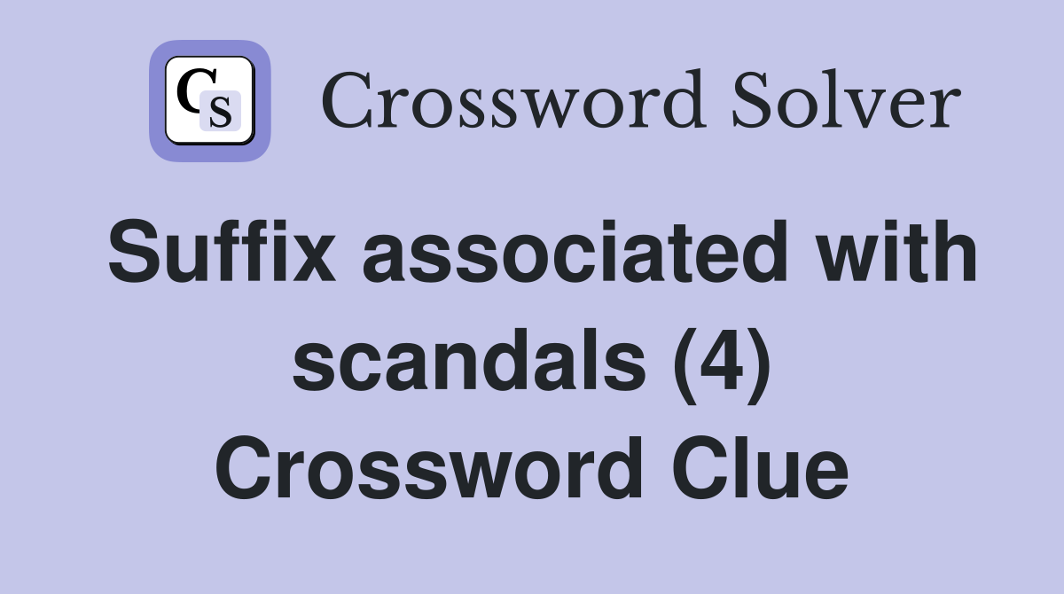 Suffix associated with scandals (4) Crossword Clue