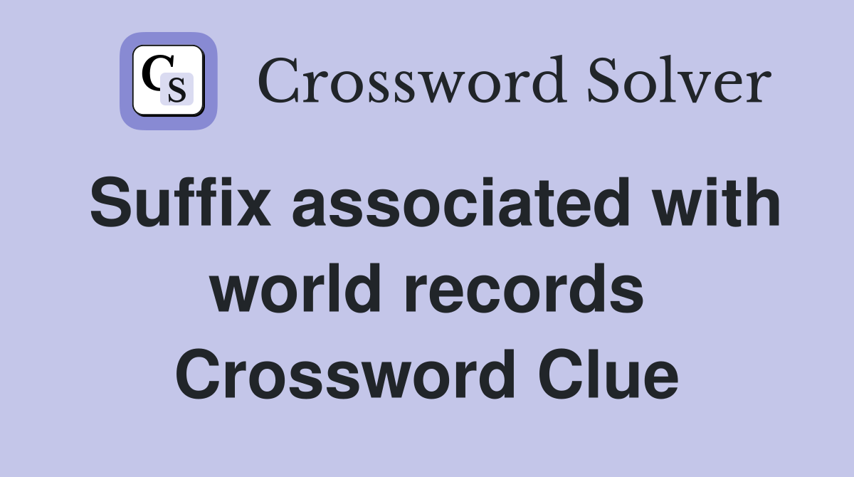 Suffix associated with world records Crossword Clue