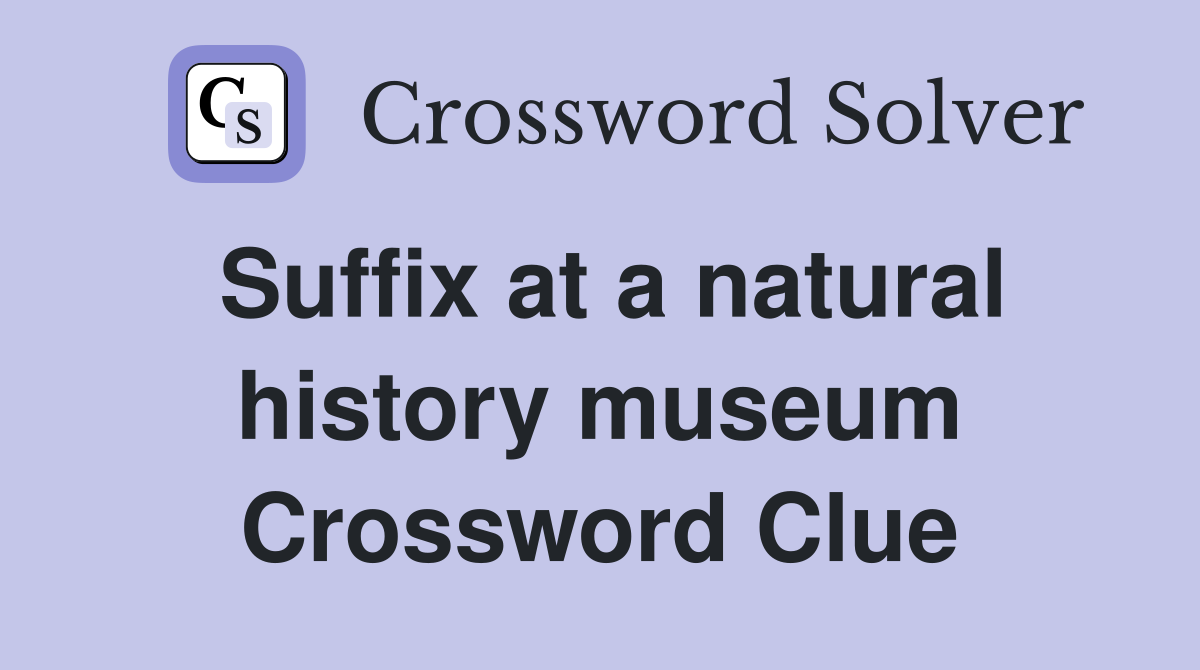 Suffix at a natural history museum Crossword Clue