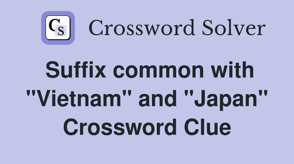 Suffix common with "Vietnam" and "Japan" Crossword Clue