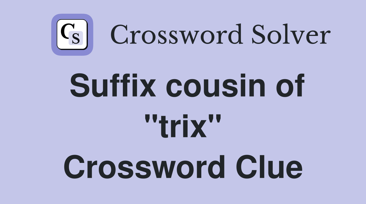 Suffix cousin of "trix" Crossword Clue