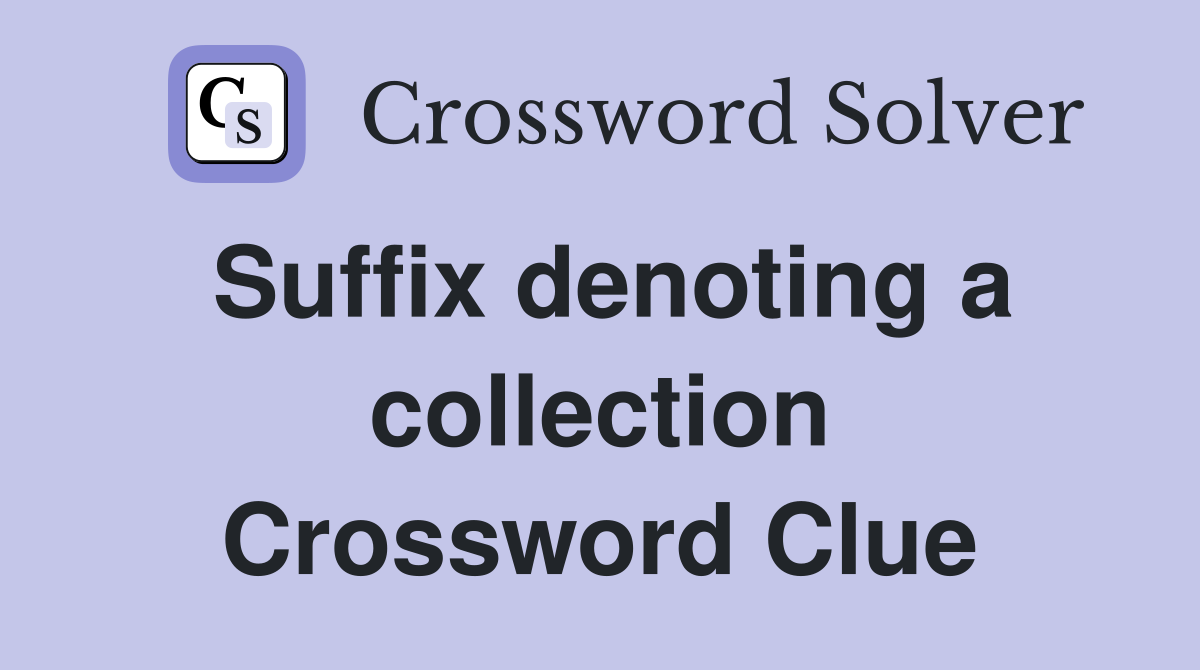 Suffix denoting a collection Crossword Clue