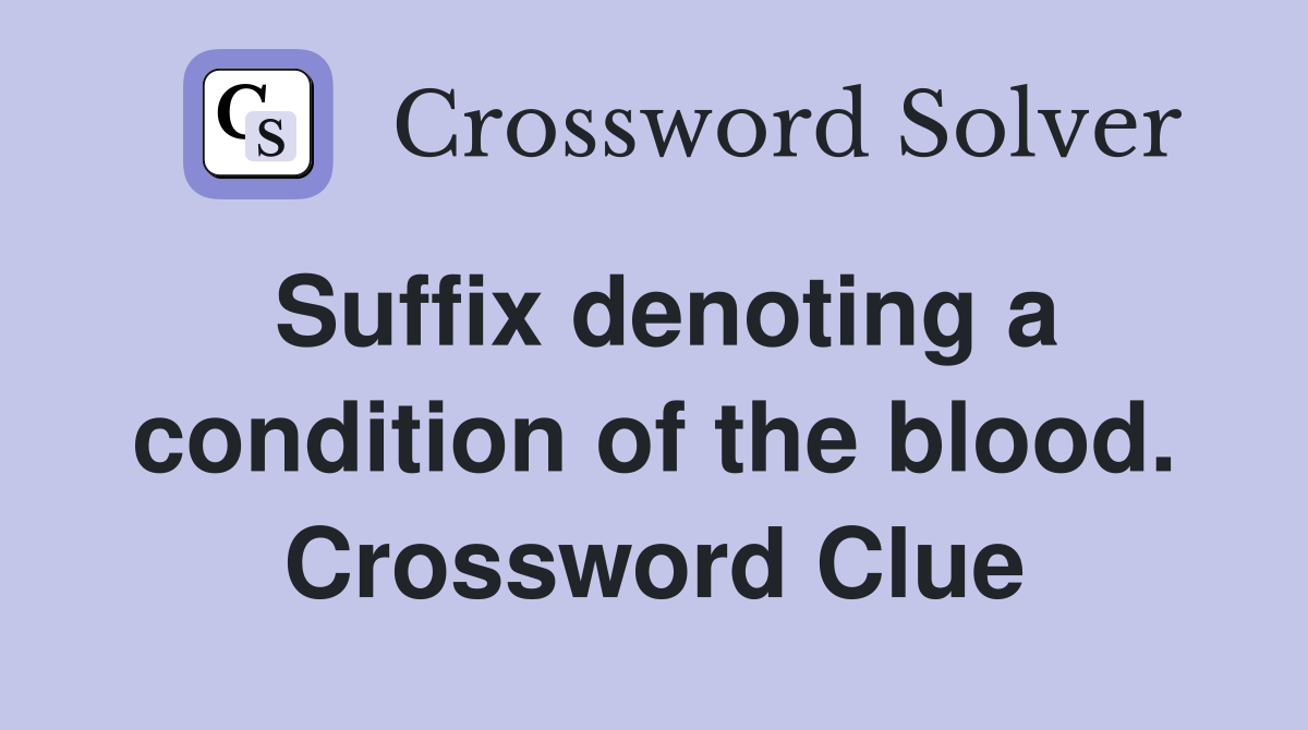 Suffix denoting a condition of the blood. Crossword Clue