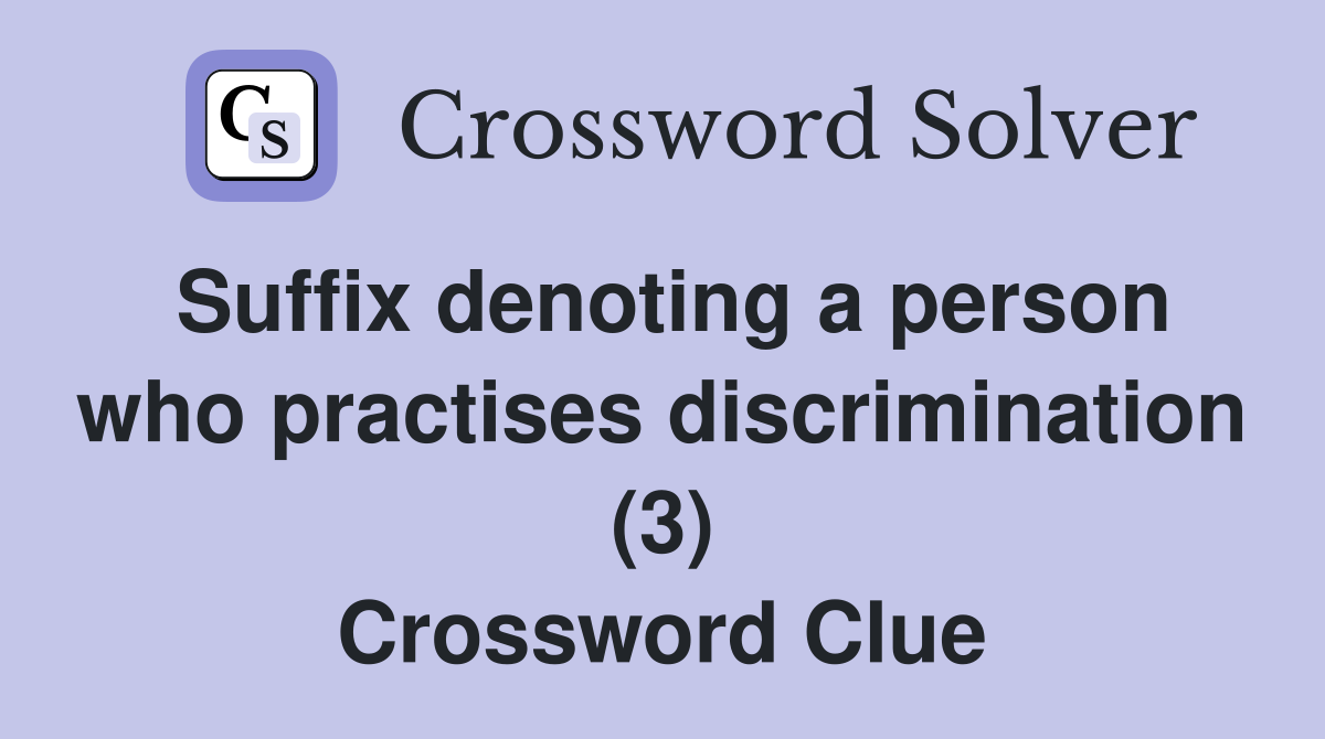 Suffix denoting a person who practises discrimination (3) Crossword Clue