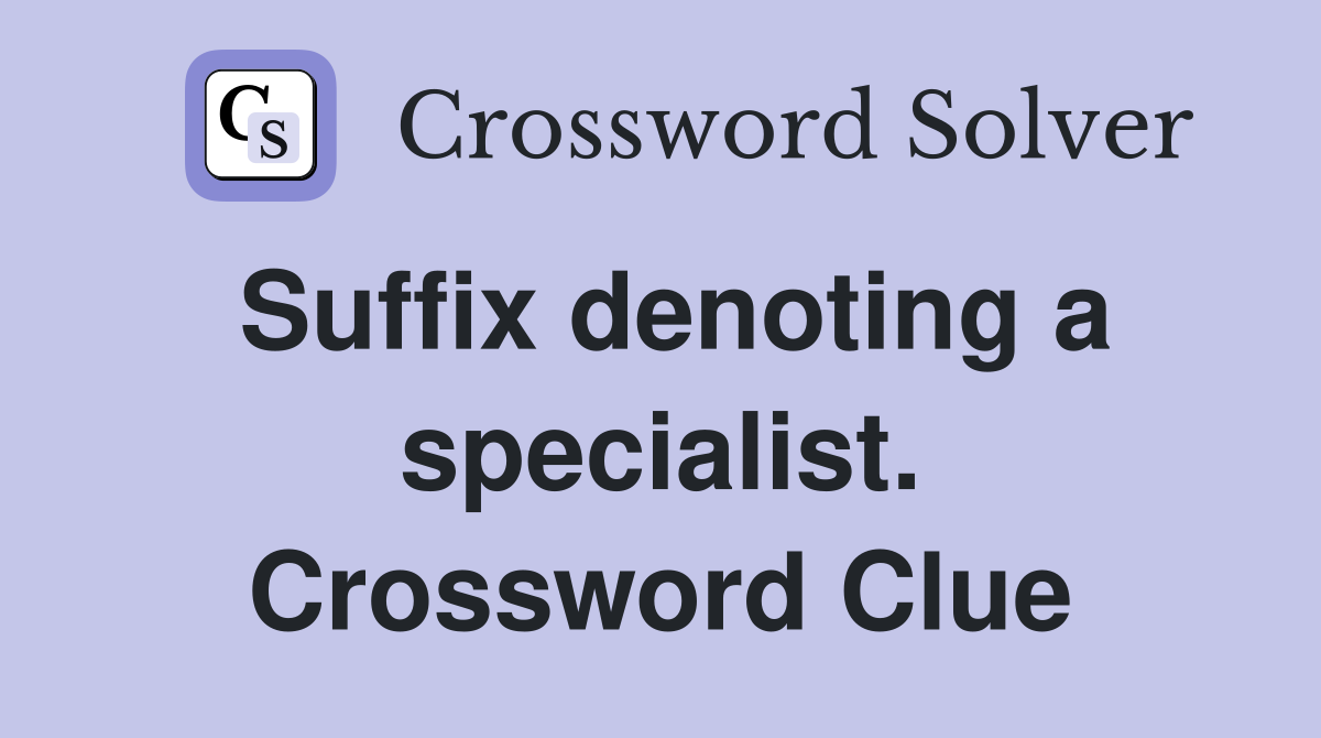 Suffix denoting a specialist. Crossword Clue