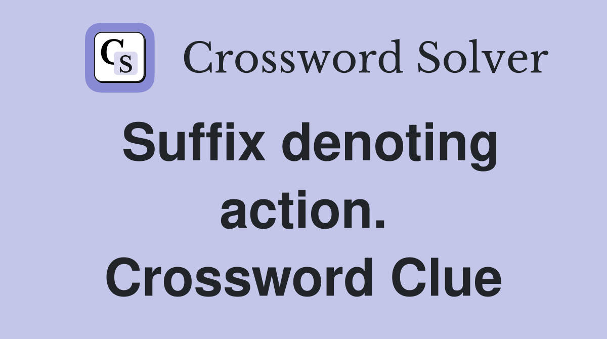 Suffix denoting action. Crossword Clue