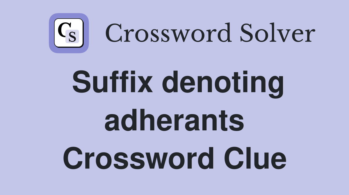 Suffix denoting adherants Crossword Clue