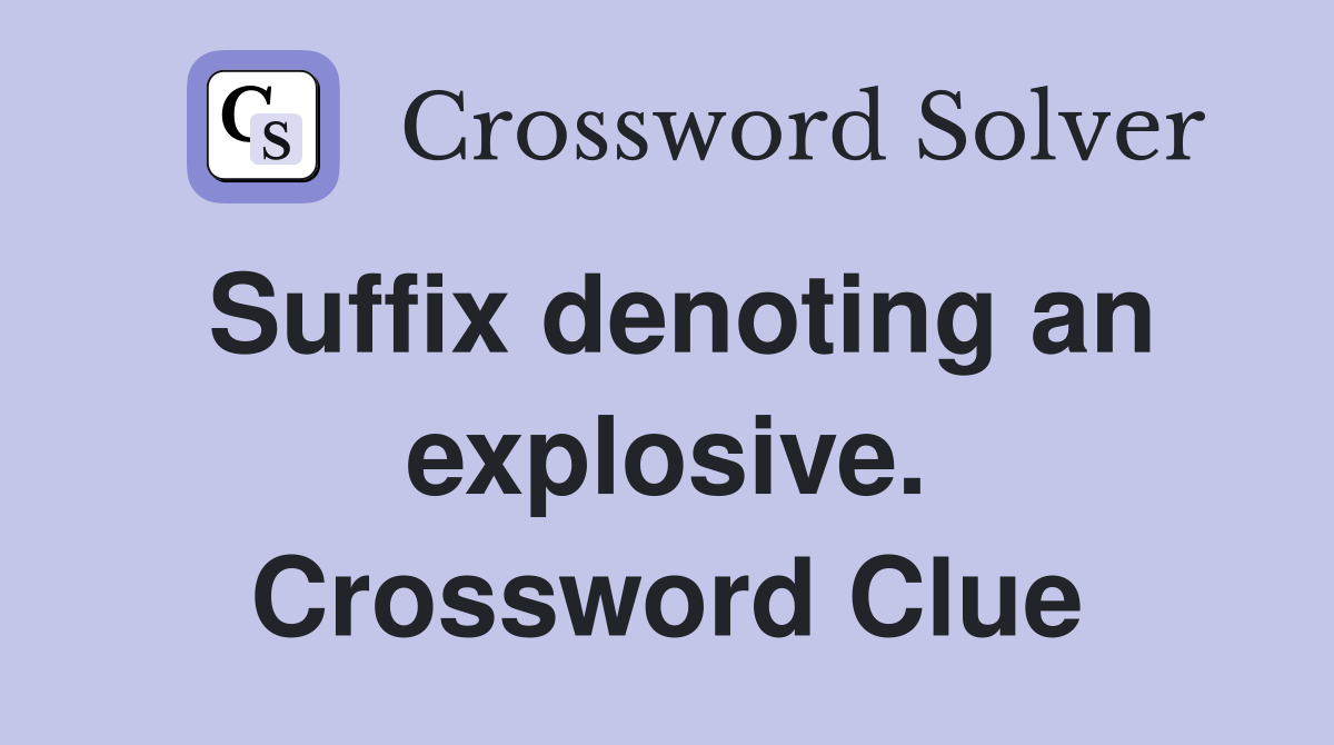 Suffix denoting an explosive. Crossword Clue