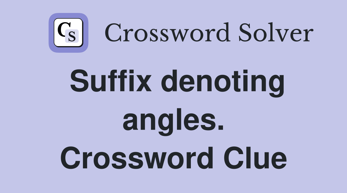 Suffix denoting angles. Crossword Clue