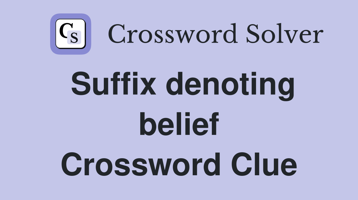 Suffix denoting belief Crossword Clue