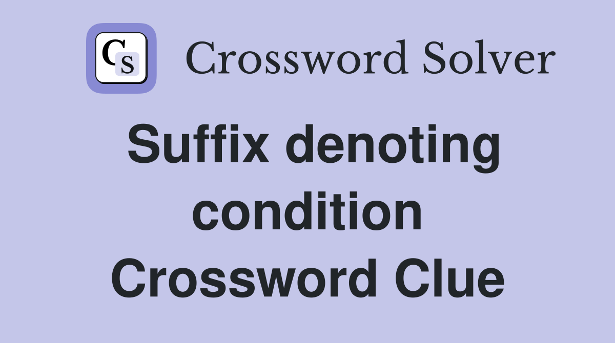 Suffix denoting condition Crossword Clue