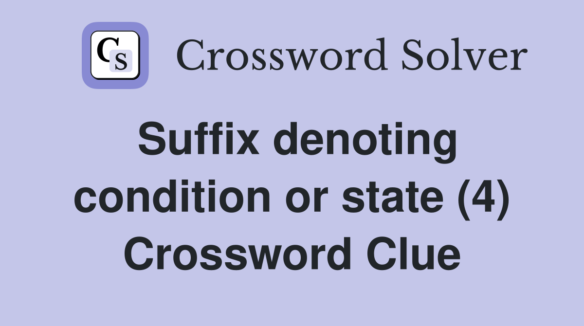 Suffix denoting condition or state (4) Crossword Clue
