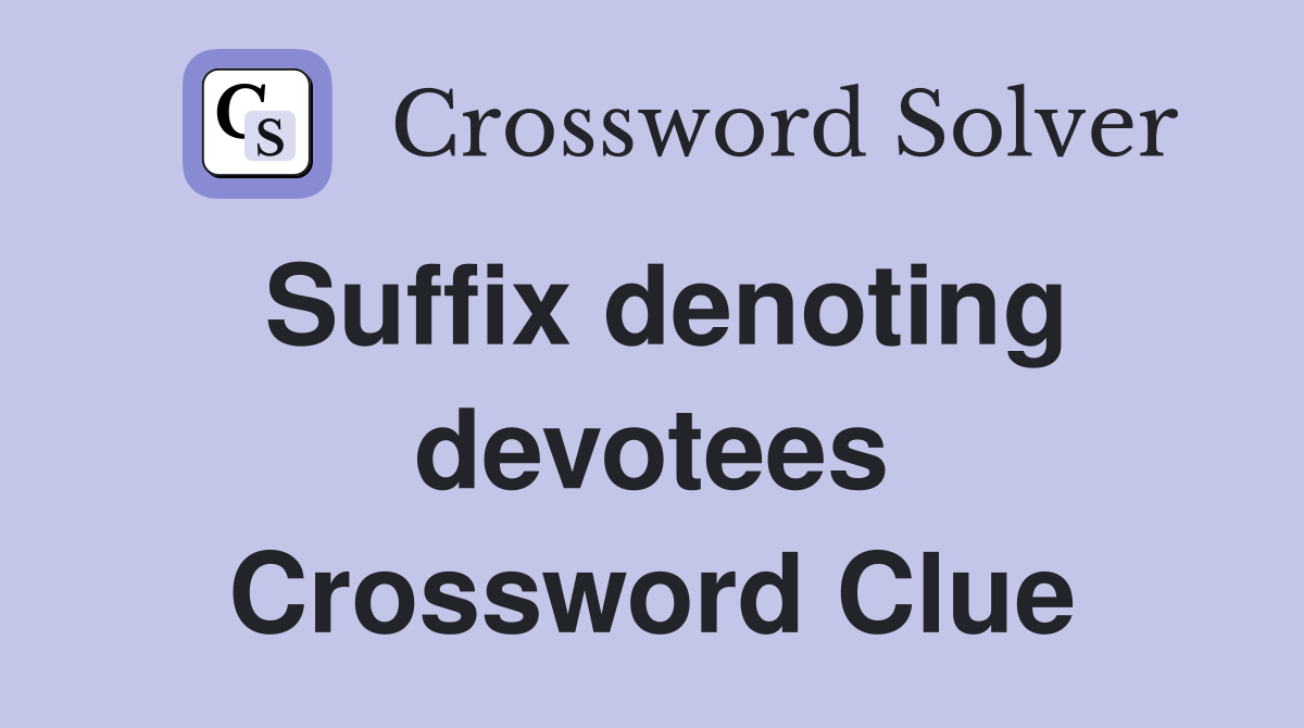 Suffix denoting devotees Crossword Clue