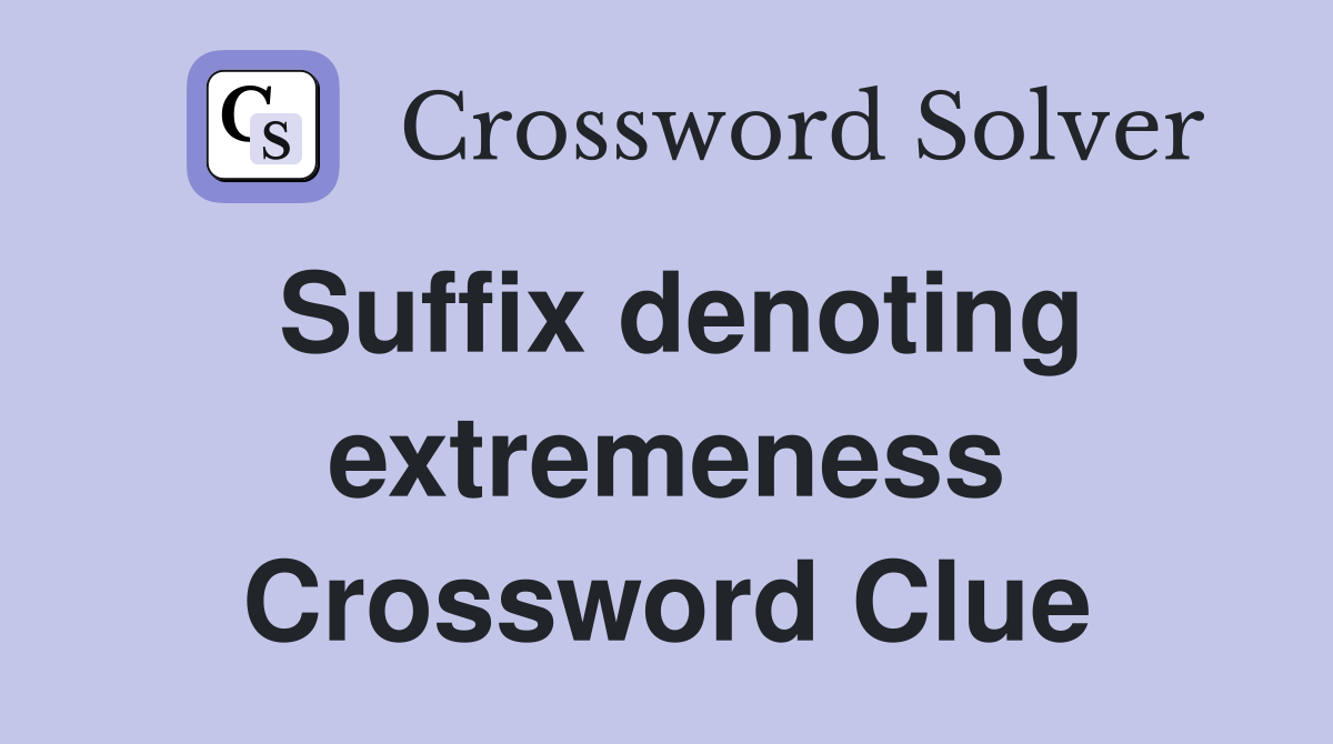 Suffix denoting extremeness Crossword Clue