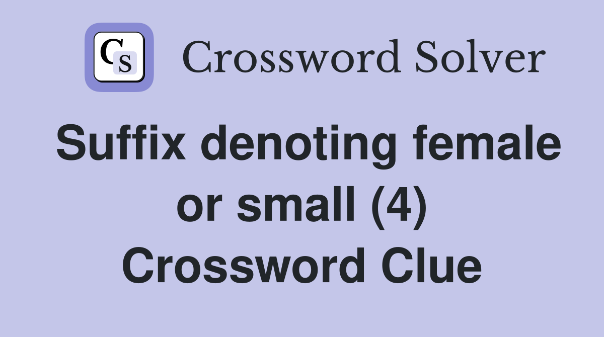 Suffix denoting female or small (4) Crossword Clue