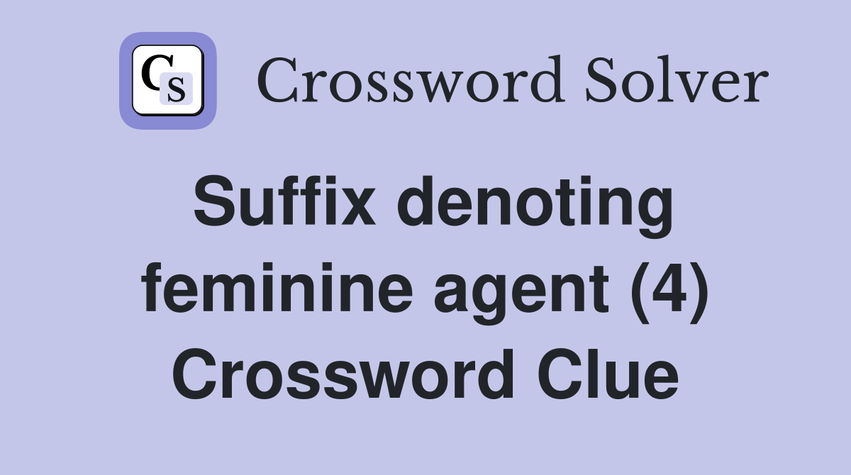 Suffix denoting feminine agent (4) Crossword Clue
