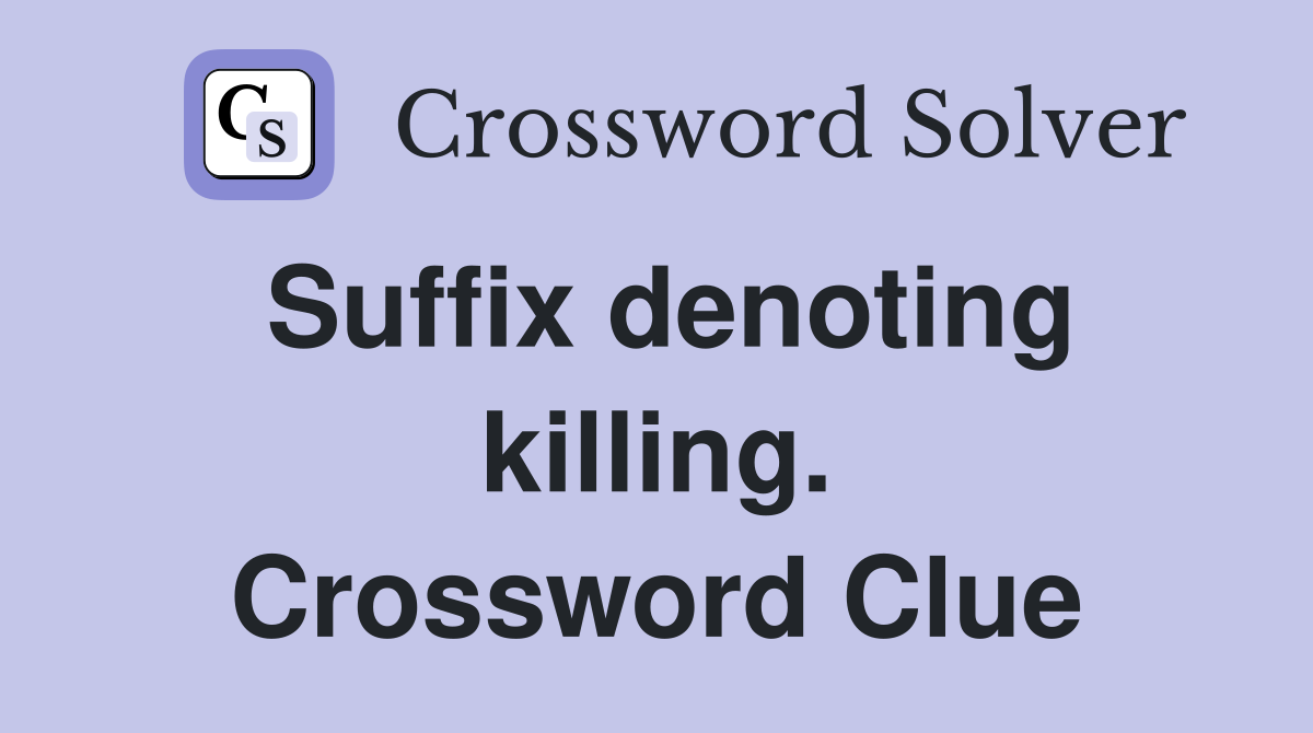 Suffix denoting killing. Crossword Clue