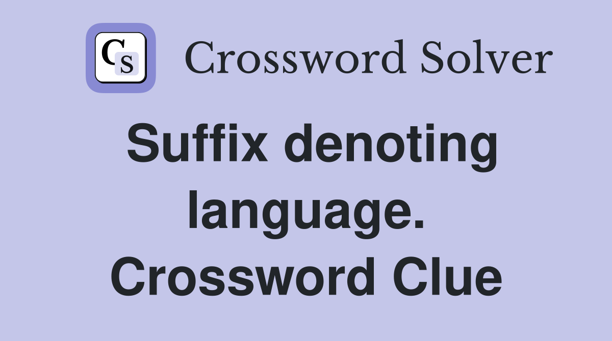 Suffix denoting language. Crossword Clue