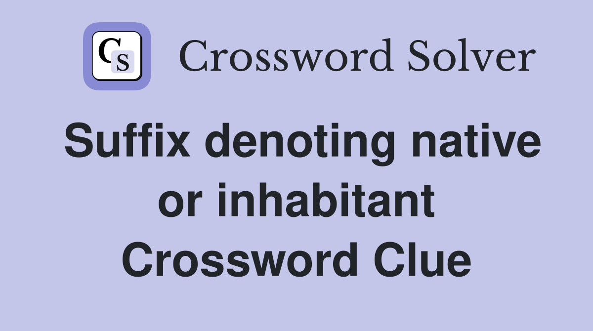 Suffix denoting native or inhabitant Crossword Clue