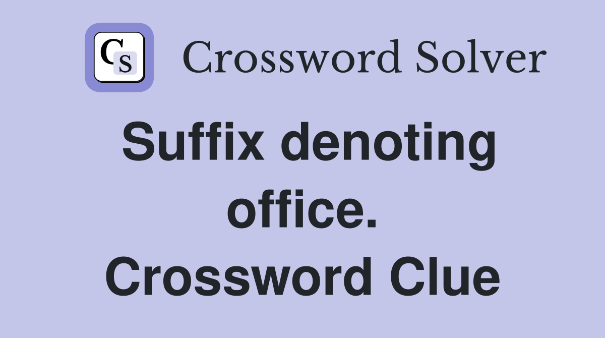 Suffix denoting office. Crossword Clue