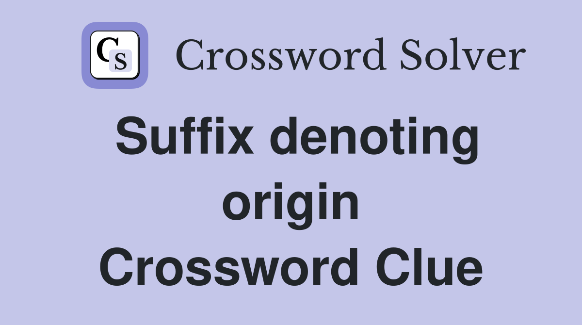 Suffix denoting origin Crossword Clue