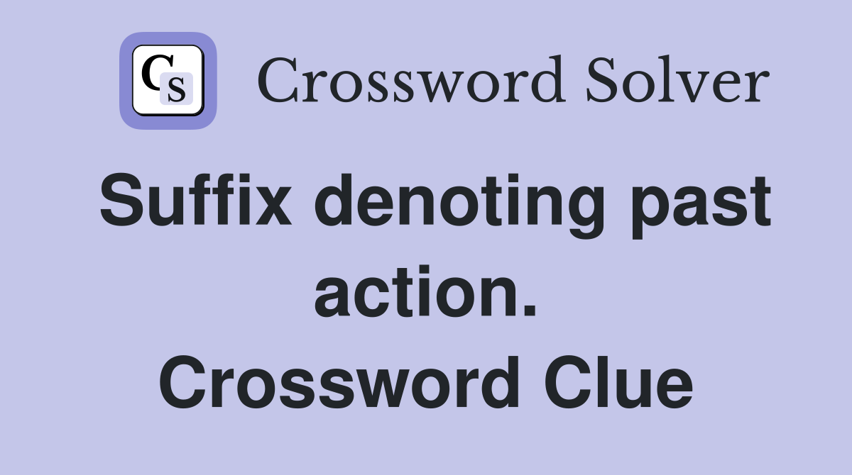 Suffix denoting past action. Crossword Clue