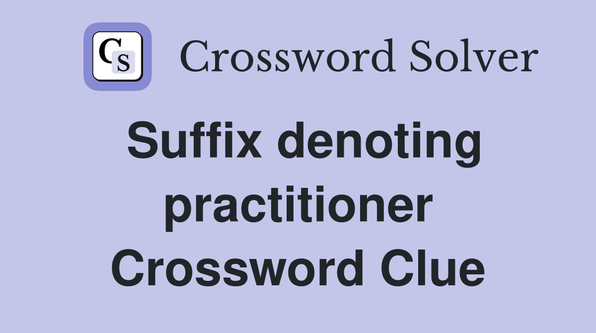 Suffix denoting practitioner Crossword Clue