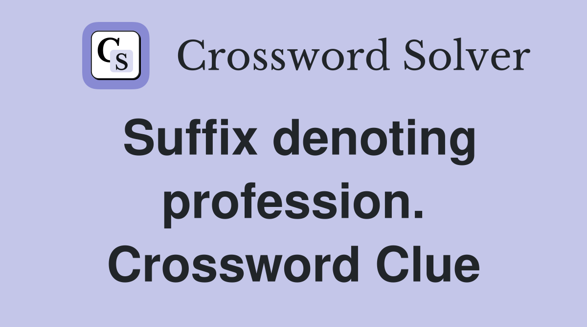 Suffix denoting profession. Crossword Clue