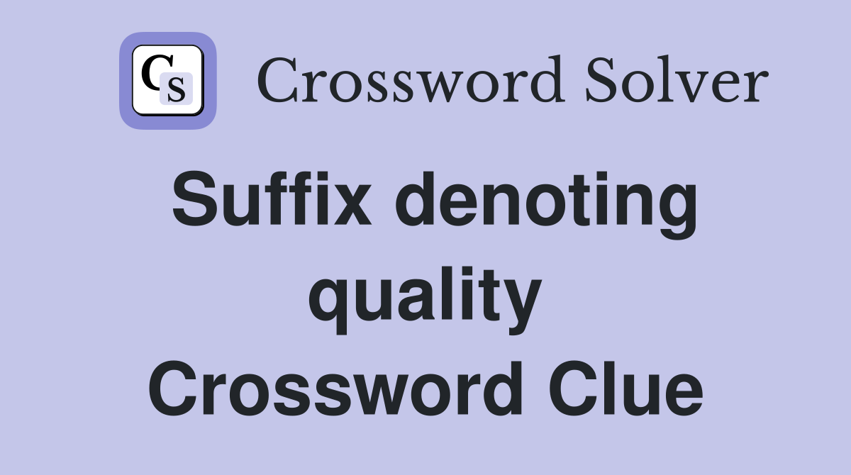 Suffix denoting quality Crossword Clue