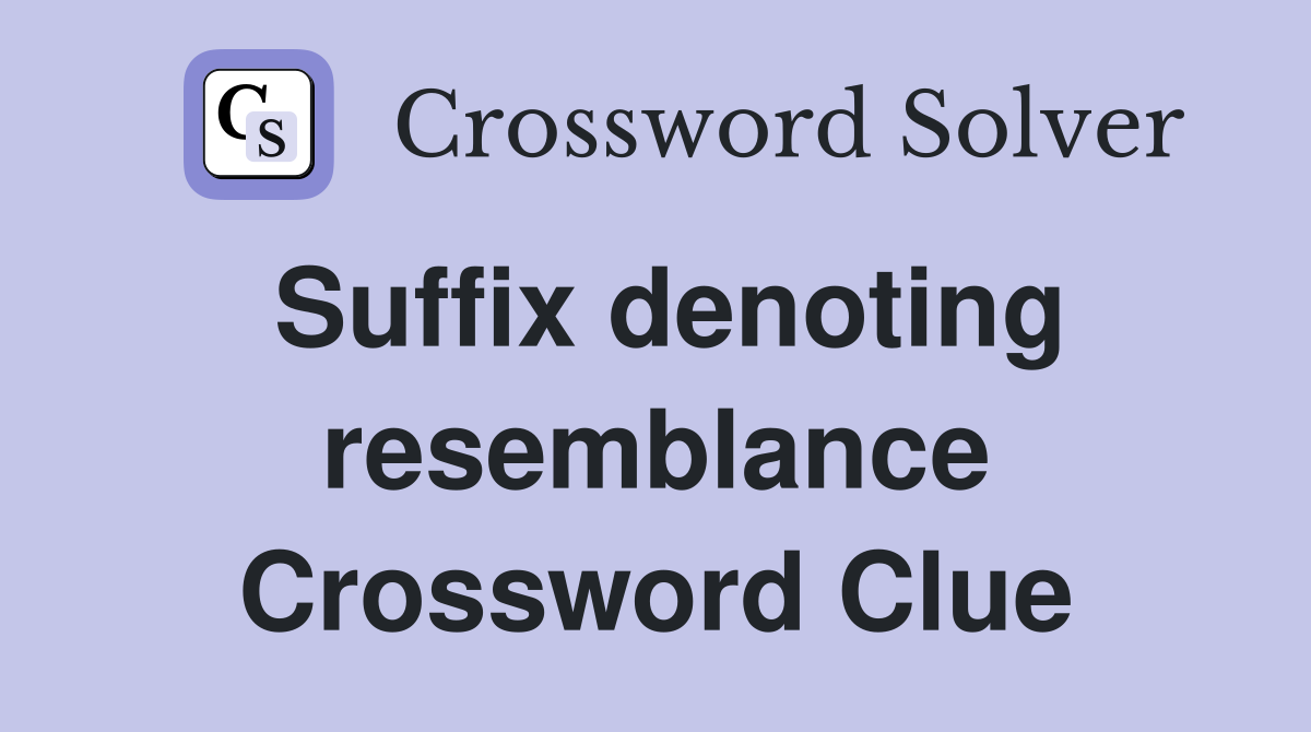 Suffix denoting resemblance Crossword Clue
