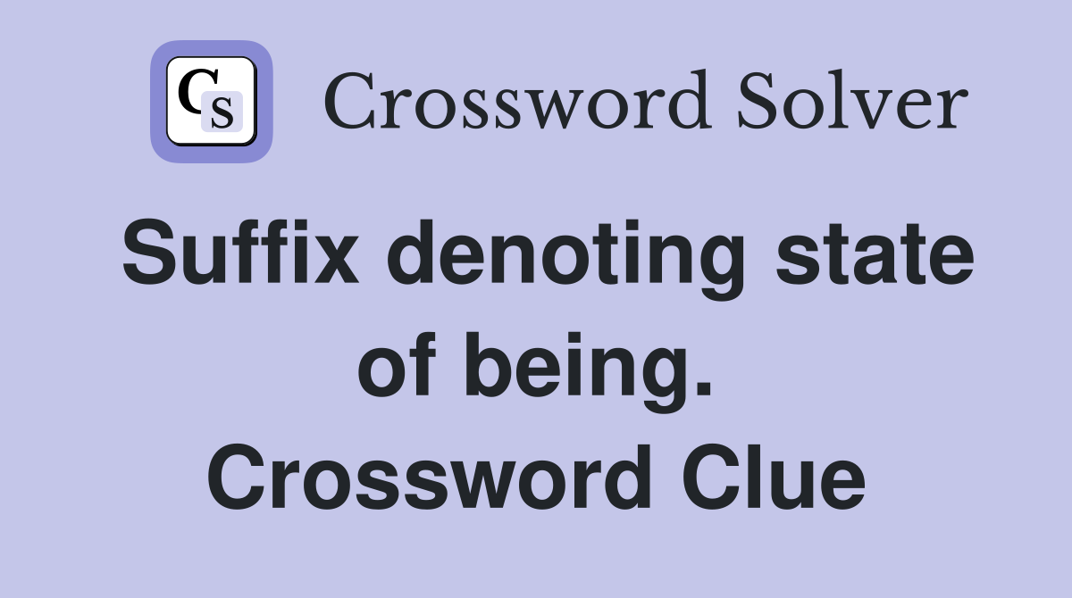 Suffix denoting state of being. Crossword Clue