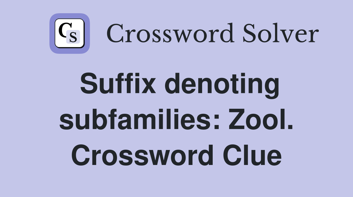 Suffix denoting subfamilies: Zool. Crossword Clue