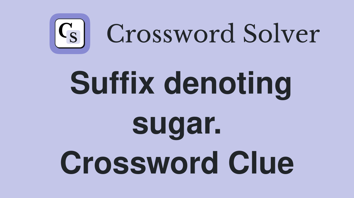 Suffix denoting sugar. Crossword Clue