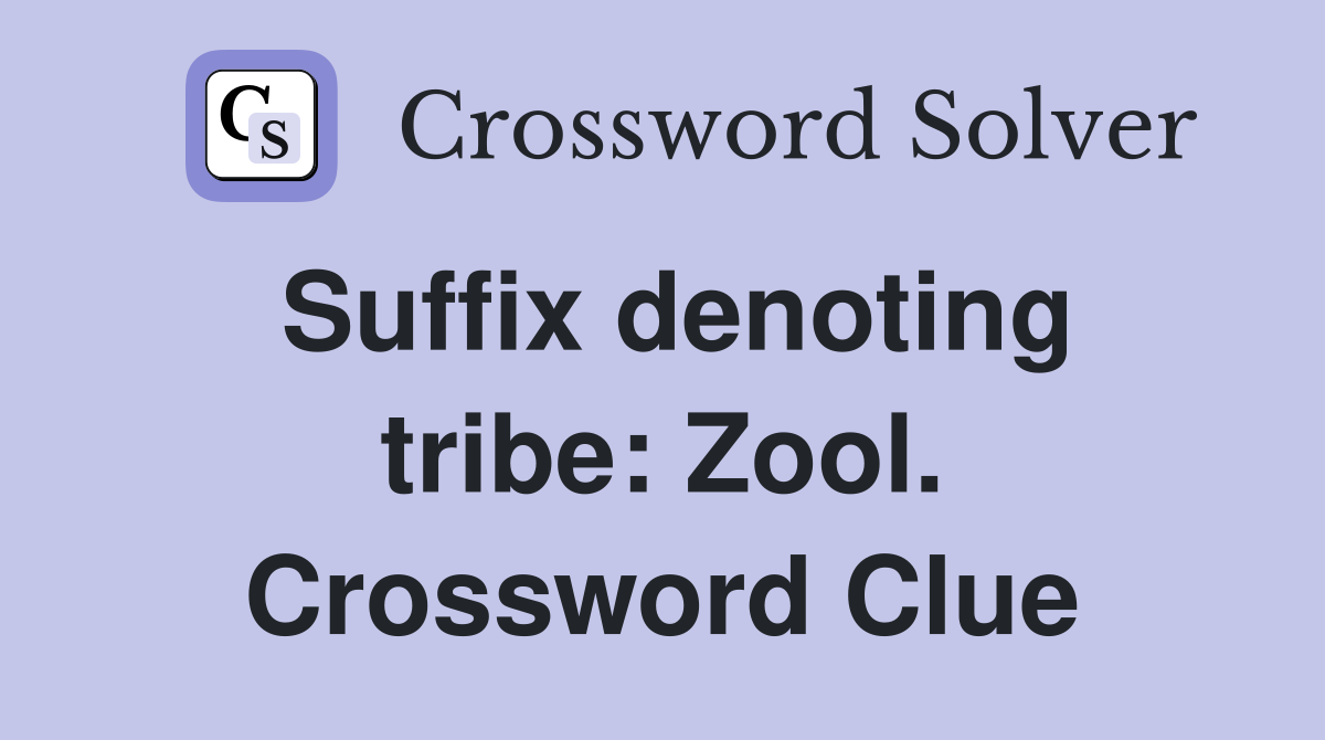 Suffix denoting tribe: Zool. Crossword Clue