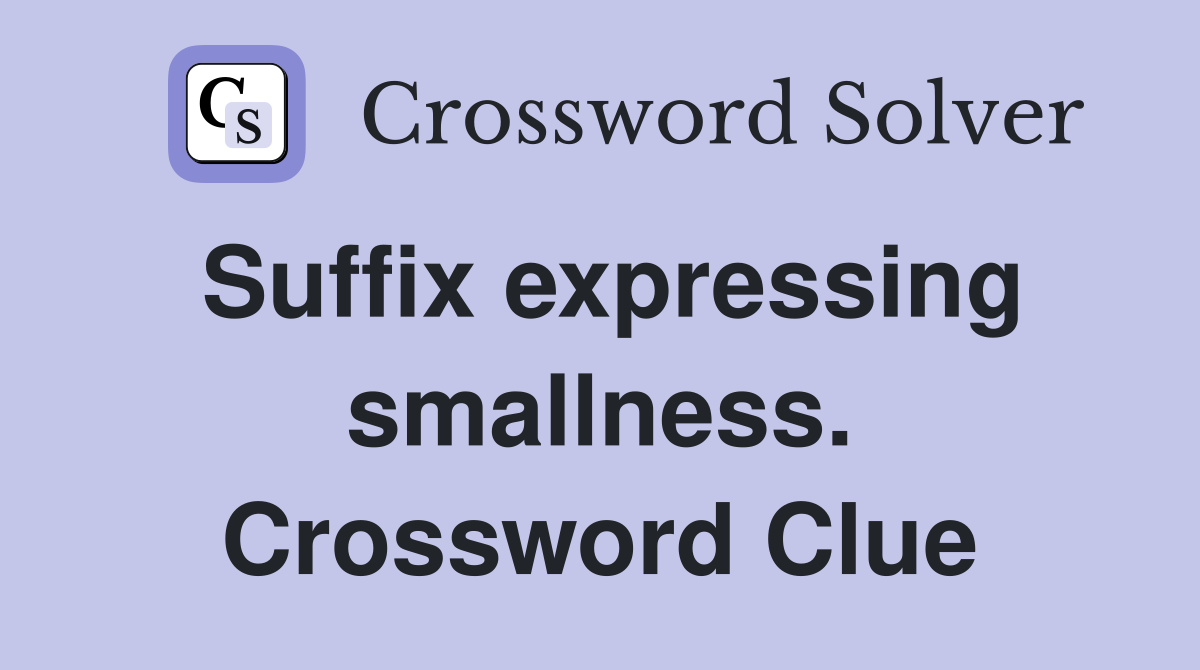 Suffix expressing smallness. Crossword Clue