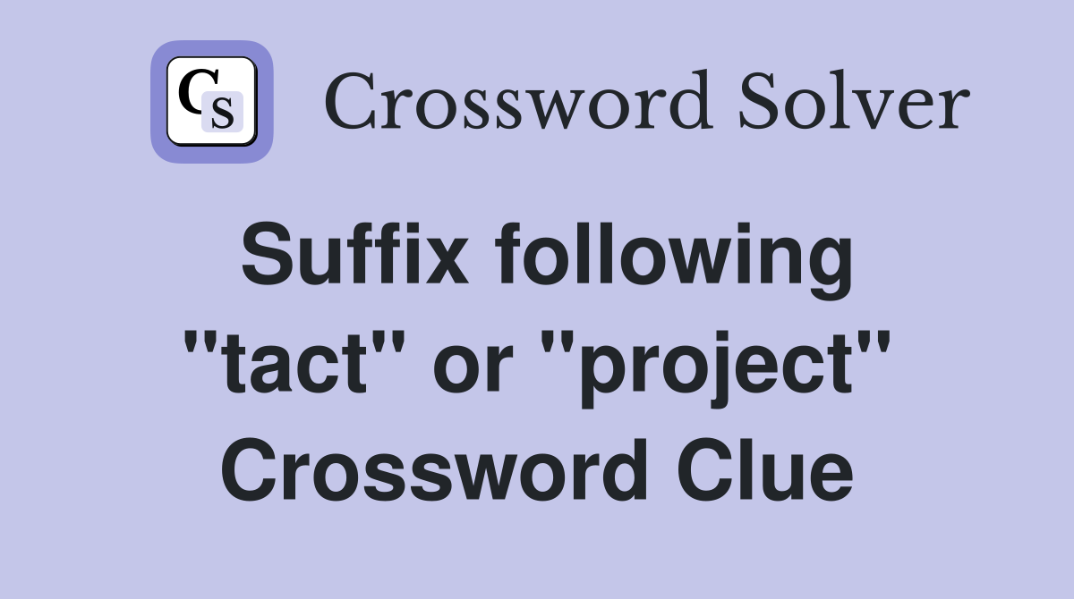 Suffix following "tact" or "project" Crossword Clue