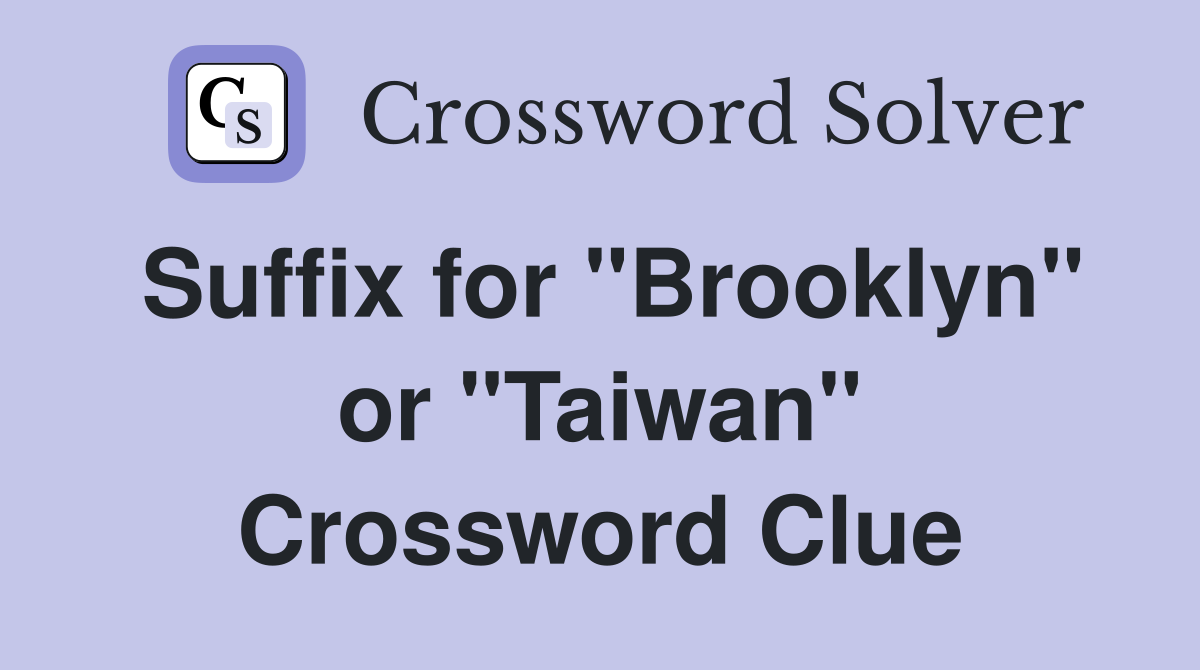 Suffix for "Brooklyn" or "Taiwan" Crossword Clue