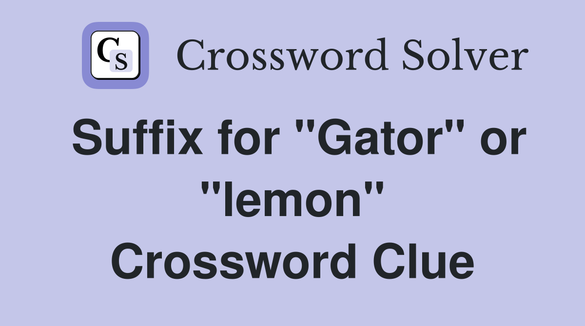 Suffix for "Gator" or "lemon" Crossword Clue
