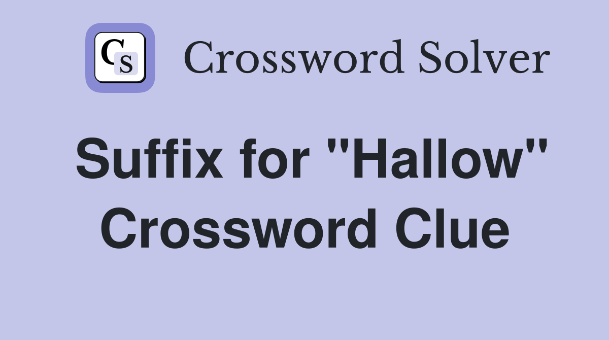 Suffix for "Hallow" Crossword Clue