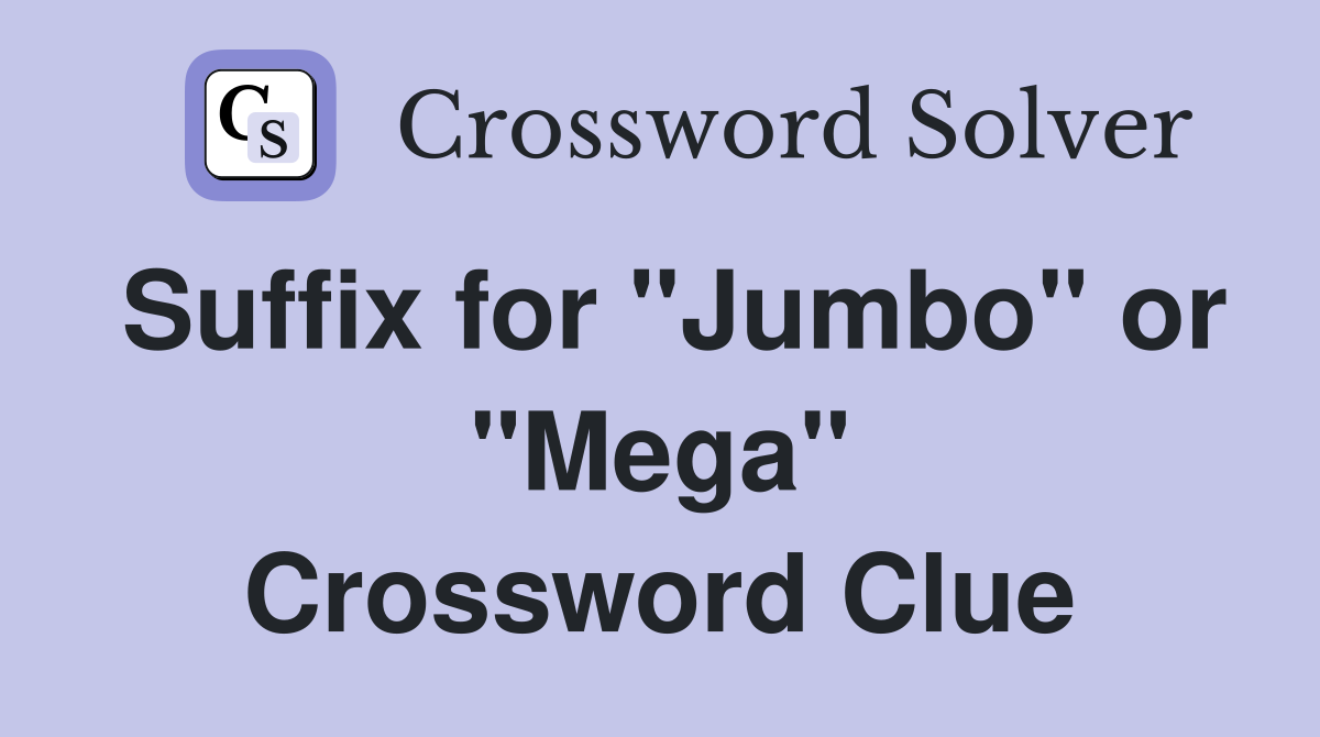 Suffix for "Jumbo" or "Mega" Crossword Clue