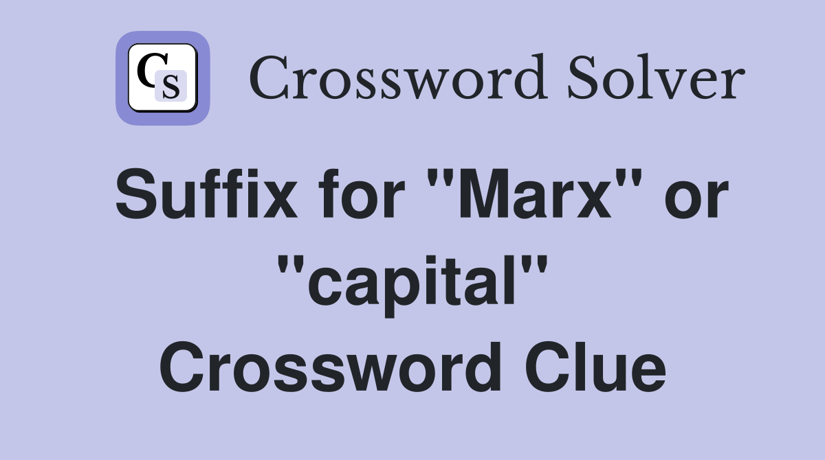 Suffix for "Marx" or "capital" Crossword Clue