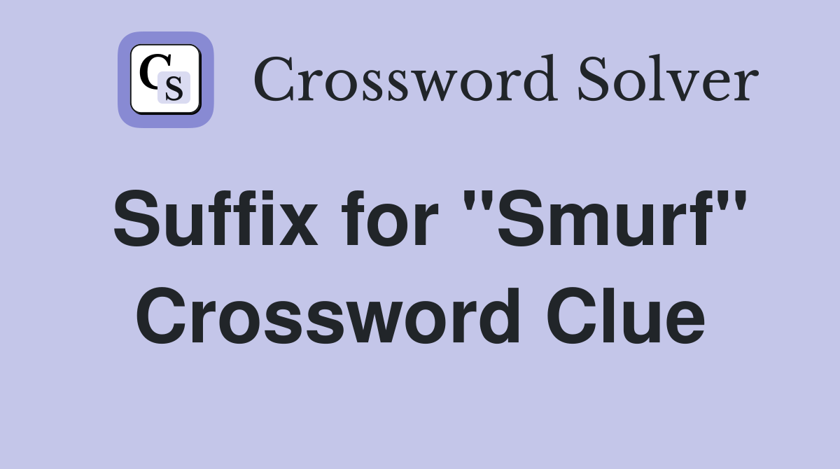 Suffix for "Smurf" Crossword Clue